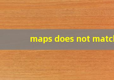 maps does not match